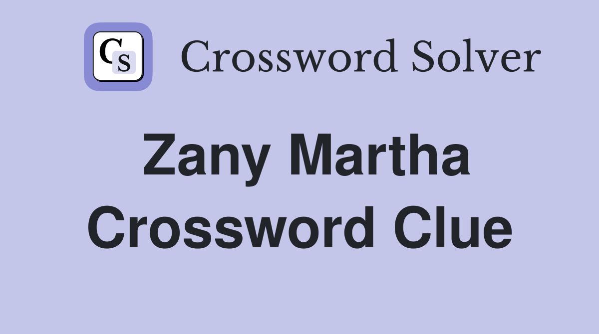 Zany Martha Crossword Clue