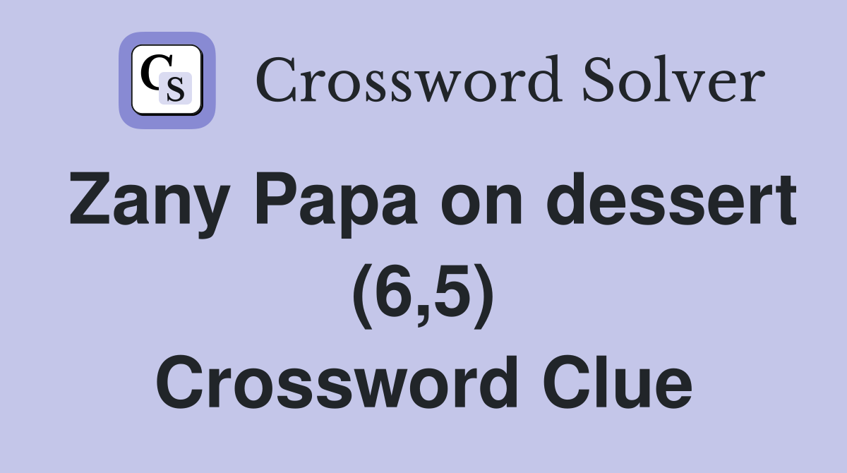 Zany Papa on dessert (6,5) Crossword Clue