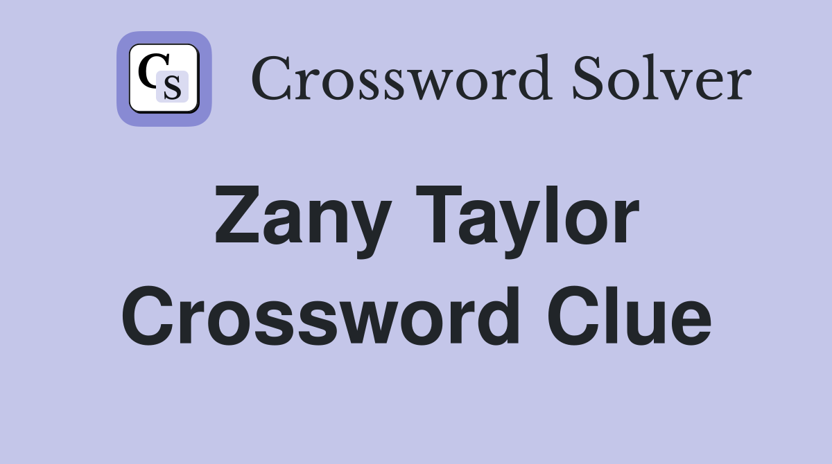 Zany Taylor Crossword Clue