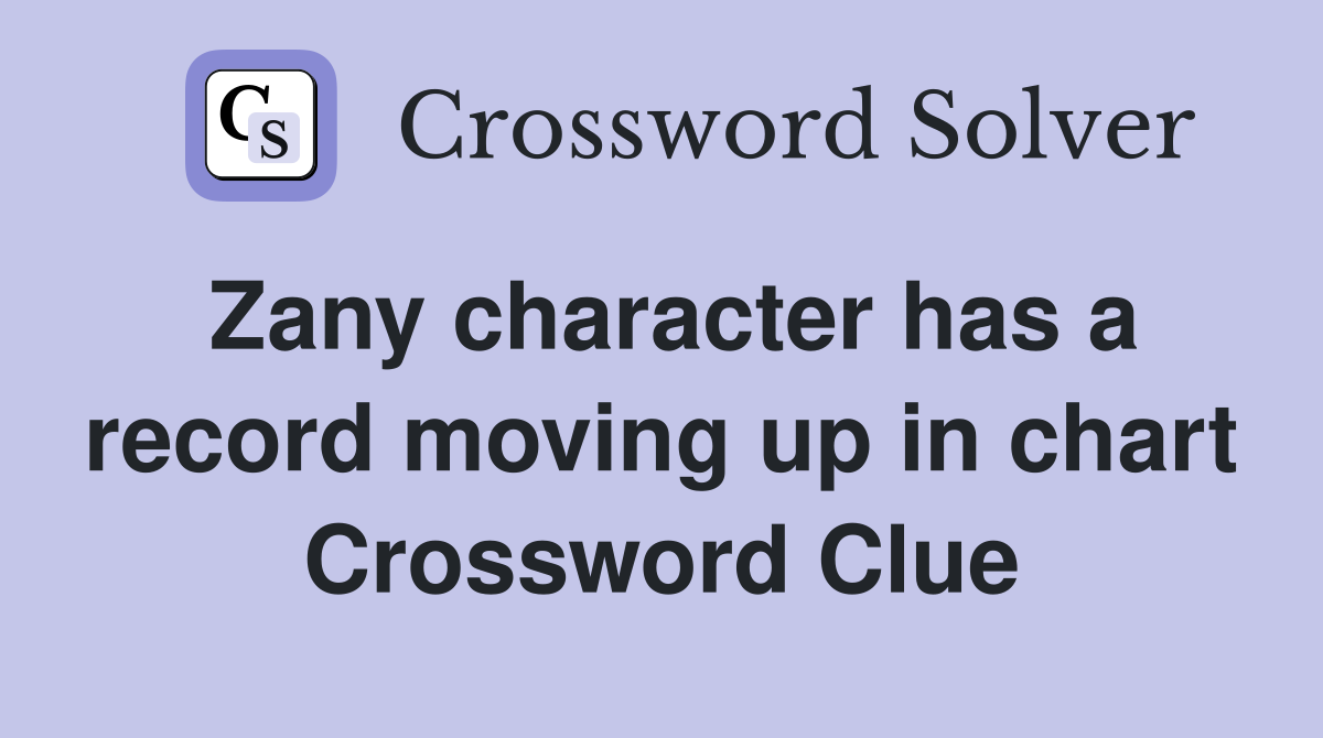 Zany character has a record moving up in chart Crossword Clue