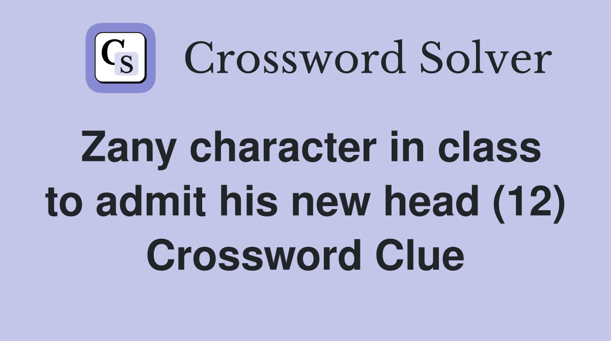 Zany character in class to admit his new head (12) Crossword Clue
