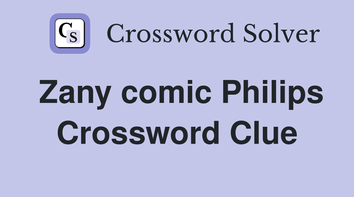 Zany comic Philips Crossword Clue
