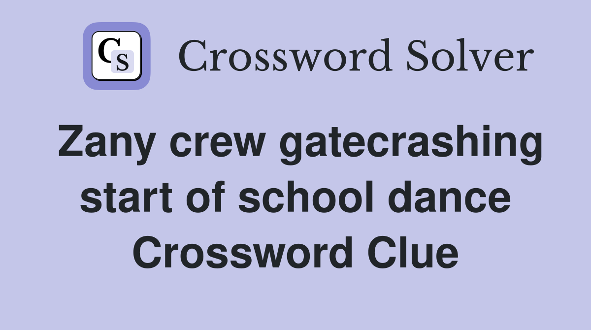Zany crew gatecrashing start of school dance Crossword Clue