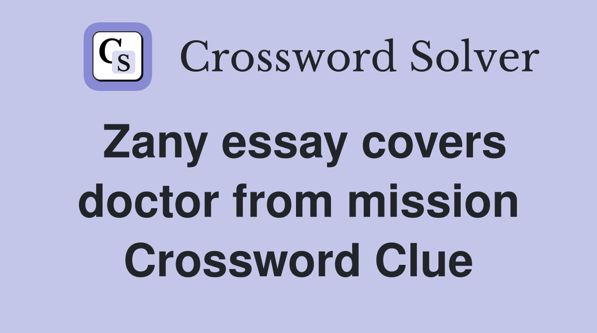 Zany essay covers doctor from mission Crossword Clue