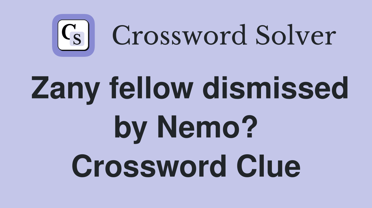 Zany fellow dismissed by Nemo? Crossword Clue