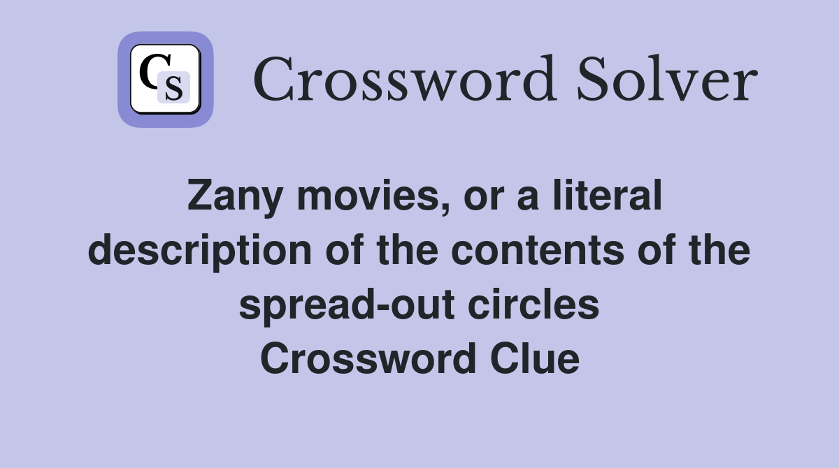 Zany movies, or a literal description of the contents of the spread-out circles Crossword Clue