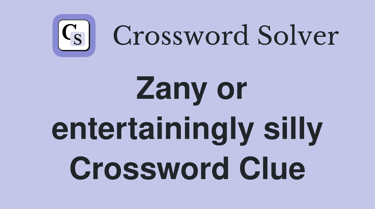 Zany or entertainingly silly Crossword Clue