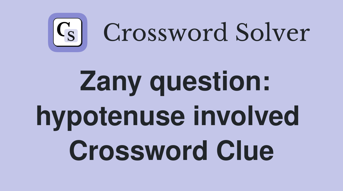 Zany question: hypotenuse involved  Crossword Clue