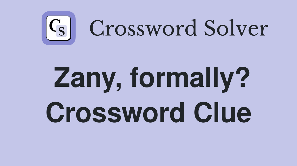 Zany, formally? Crossword Clue