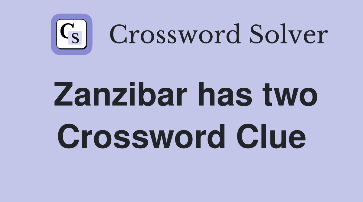 Zanzibar has two Crossword Clue