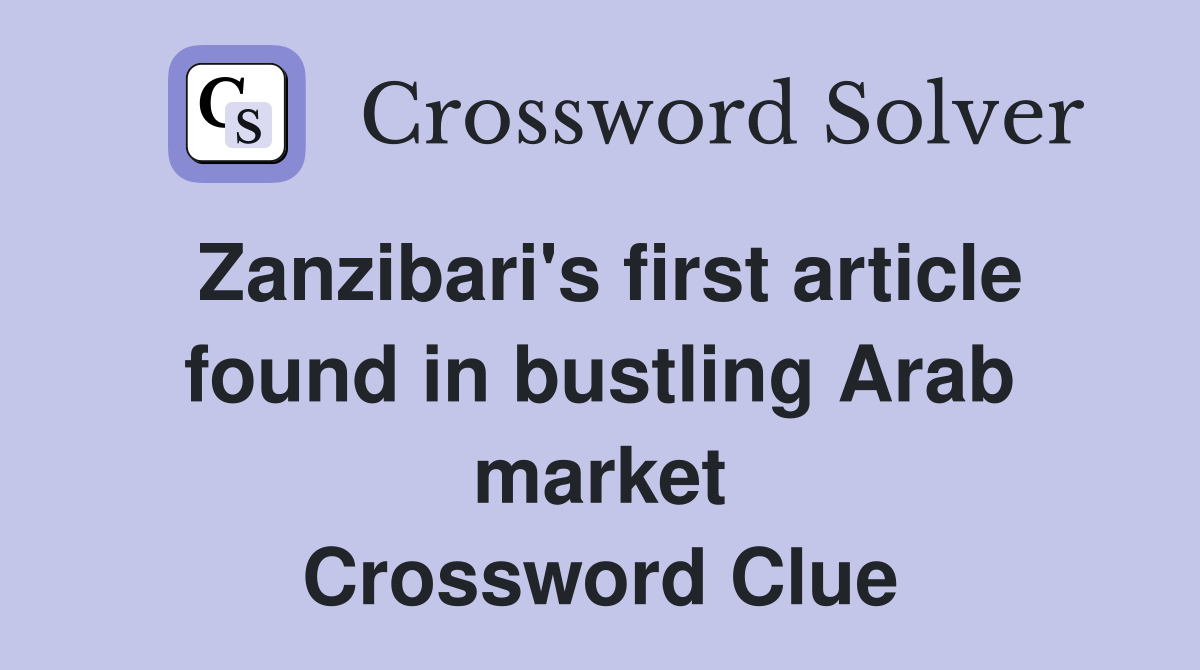 Zanzibari's first article found in bustling Arab market Crossword Clue