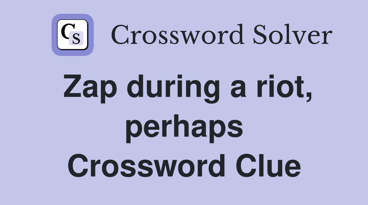 Zap during a riot, perhaps Crossword Clue