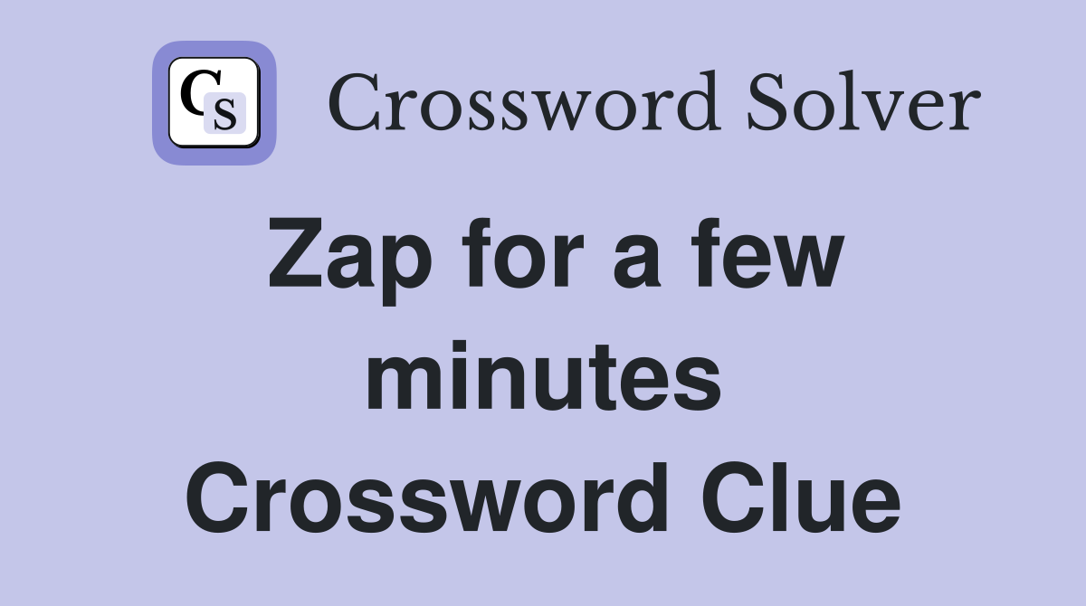Zap for a few minutes Crossword Clue