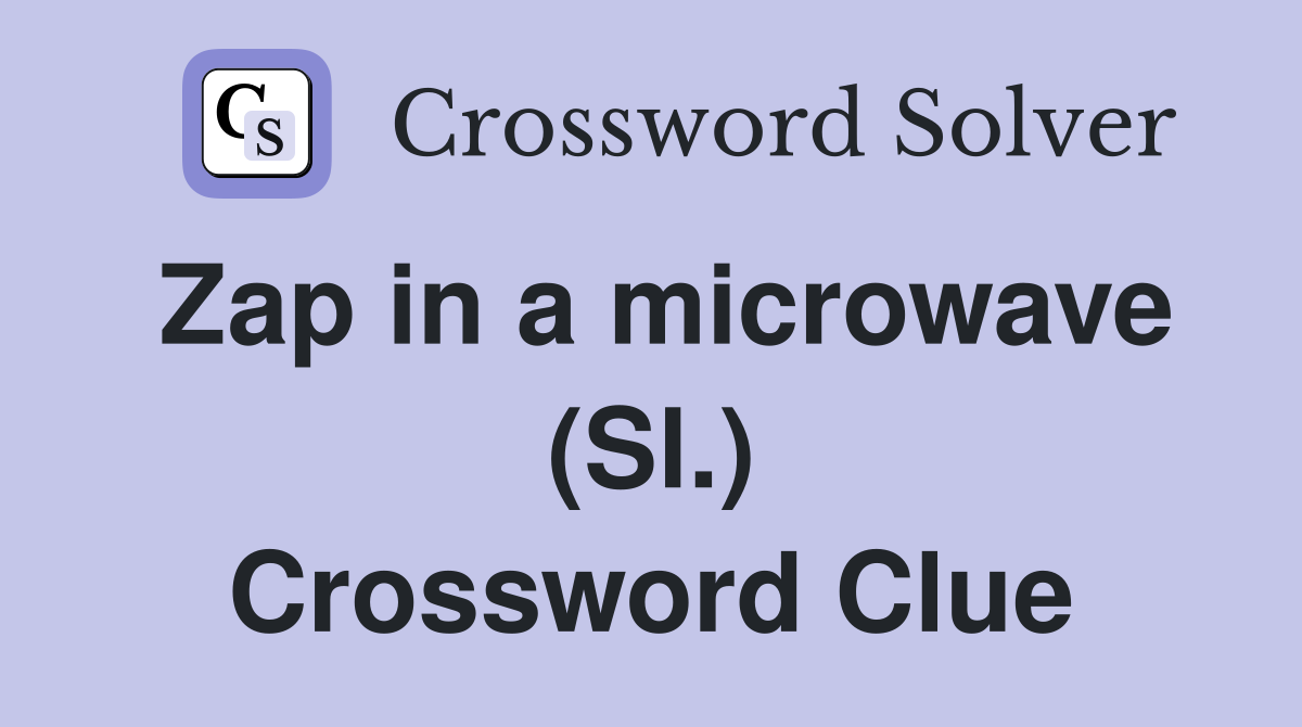 Zap in a microwave (Sl.) Crossword Clue