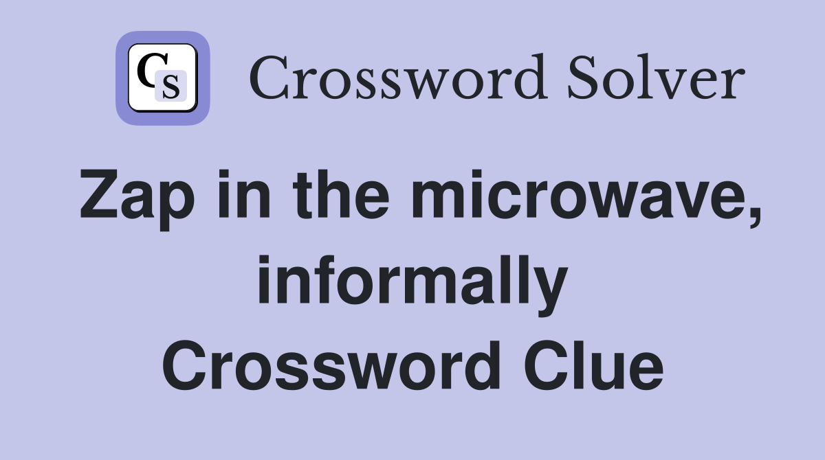 Zap in the microwave, informally Crossword Clue