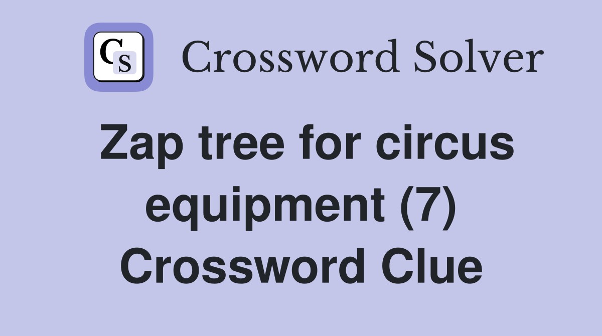 Zap tree for circus equipment (7) Crossword Clue