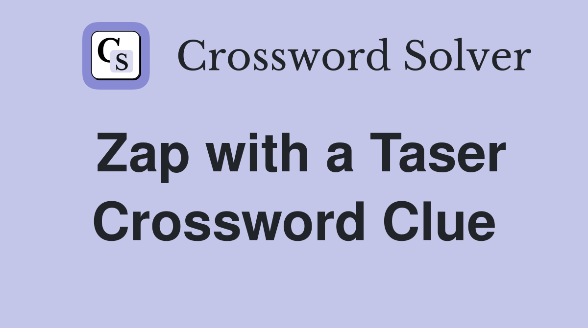 Zap with a Taser Crossword Clue