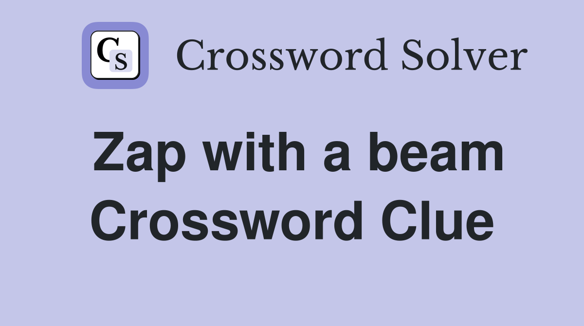 Zap with a beam Crossword Clue