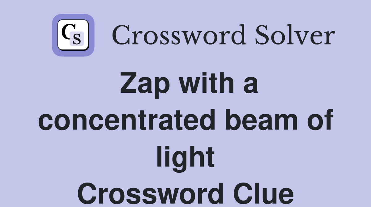 Zap with a concentrated beam of light Crossword Clue