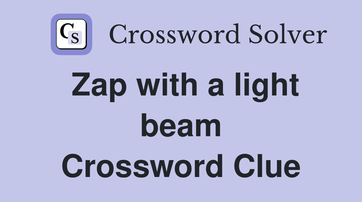 Zap with a light beam Crossword Clue