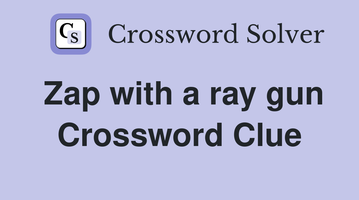 Zap with a ray gun Crossword Clue