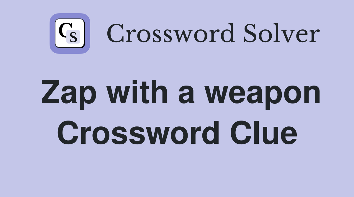 Zap with a weapon Crossword Clue