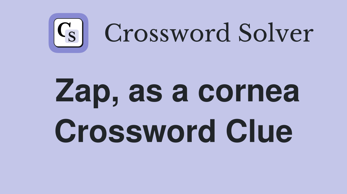 Zap, as a cornea Crossword Clue