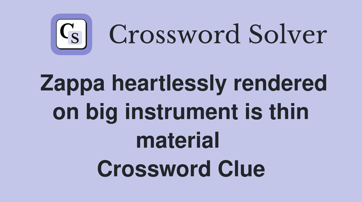 Zappa heartlessly rendered on big instrument is thin material  Crossword Clue