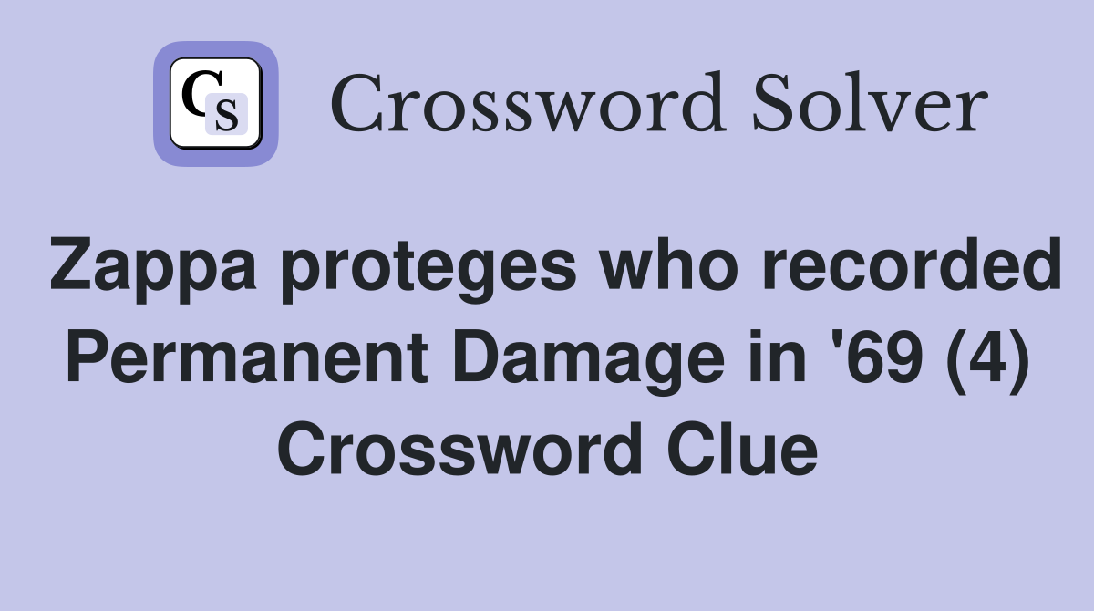 Zappa proteges who recorded Permanent Damage in '69 (4) Crossword Clue