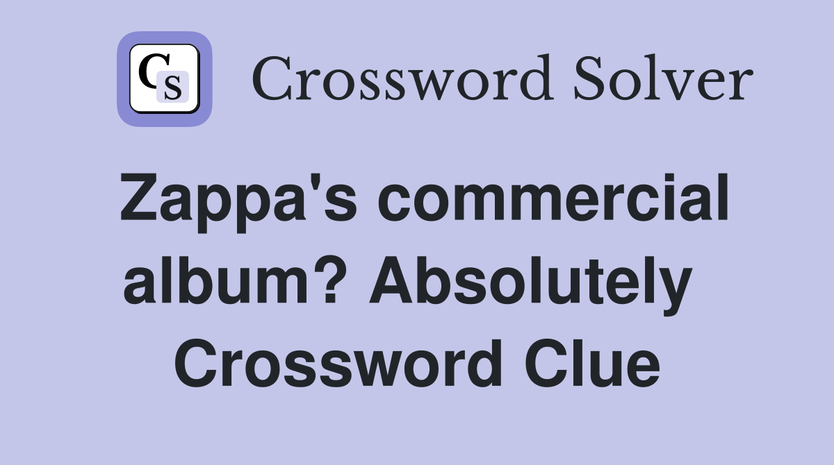 Zappa's commercial album? Absolutely  Crossword Clue