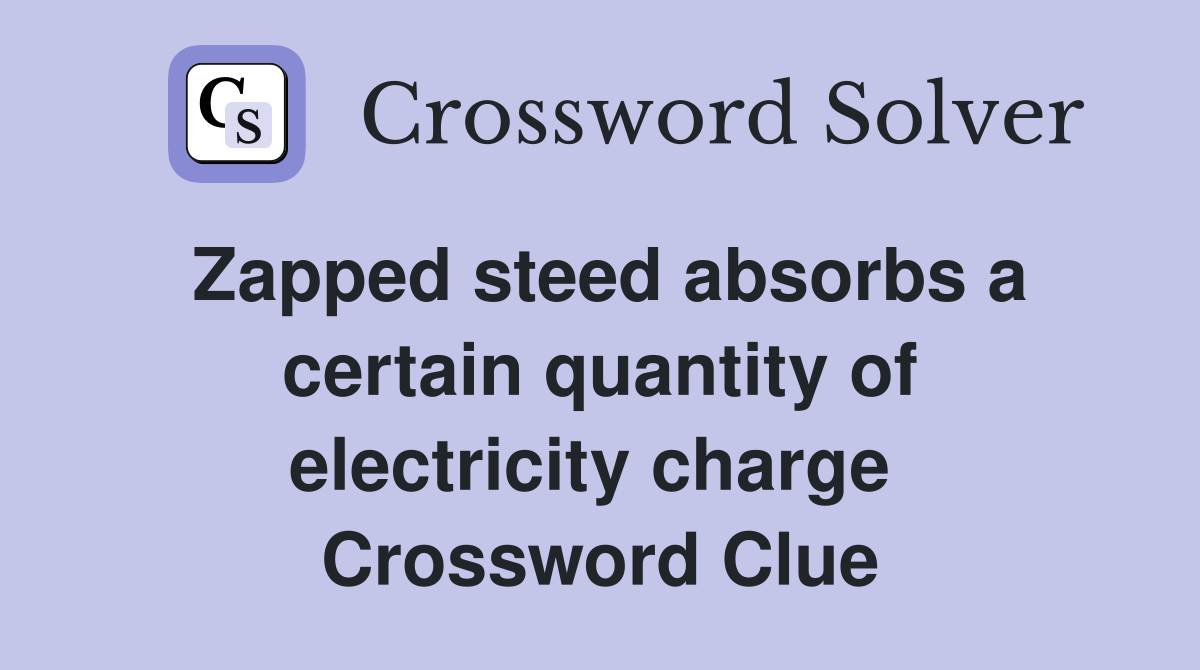 Zapped steed absorbs a certain quantity of electricity charge  Crossword Clue