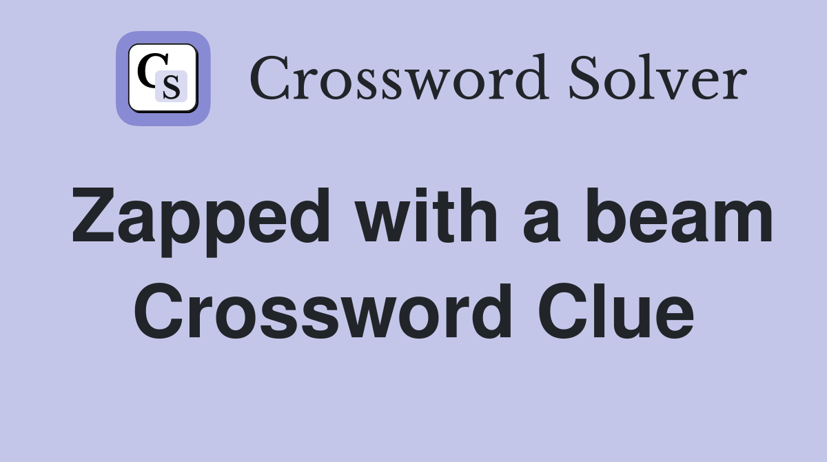 Zapped with a beam Crossword Clue