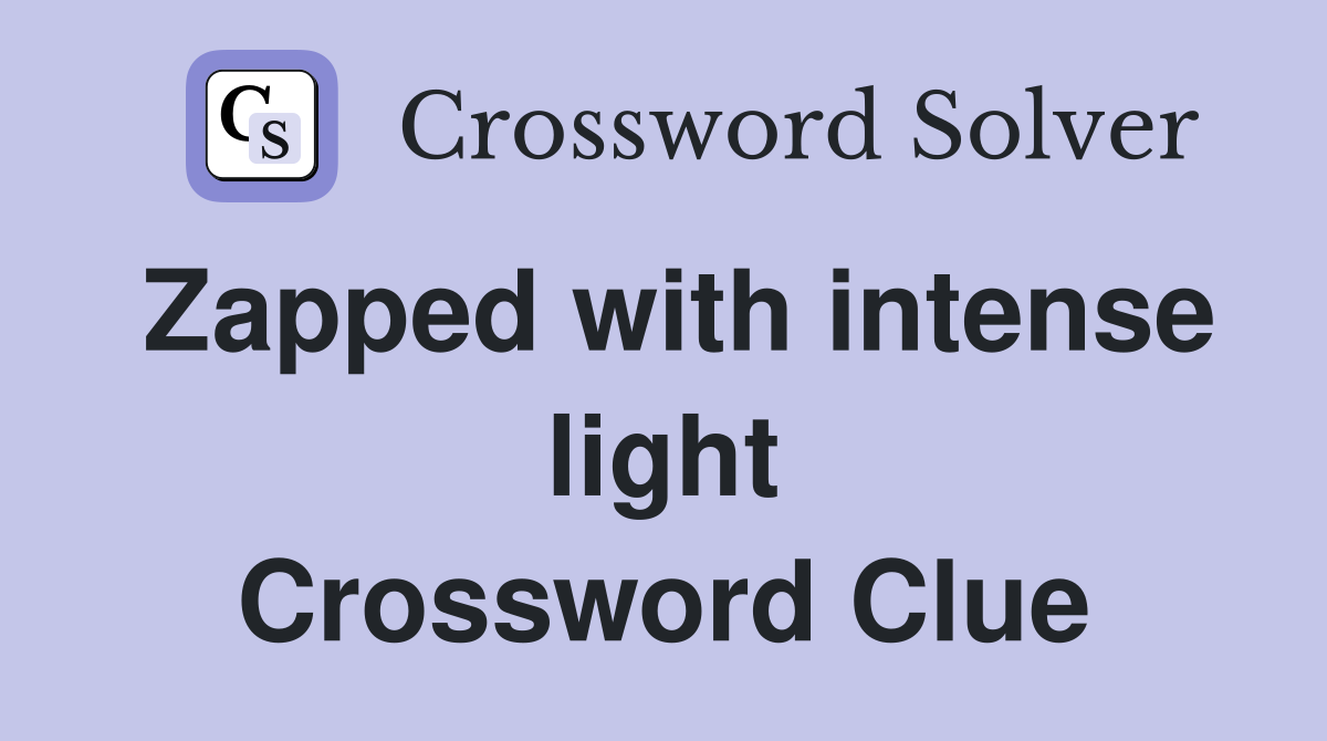 Zapped with intense light Crossword Clue
