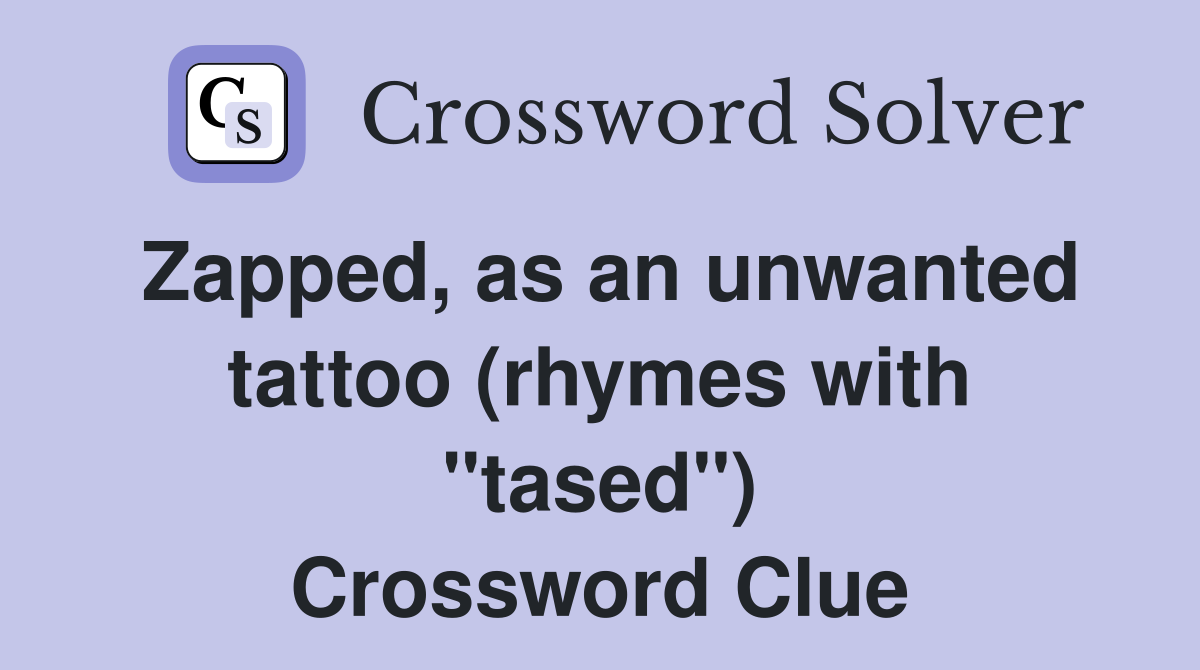 Zapped, as an unwanted tattoo (rhymes with "tased") Crossword Clue