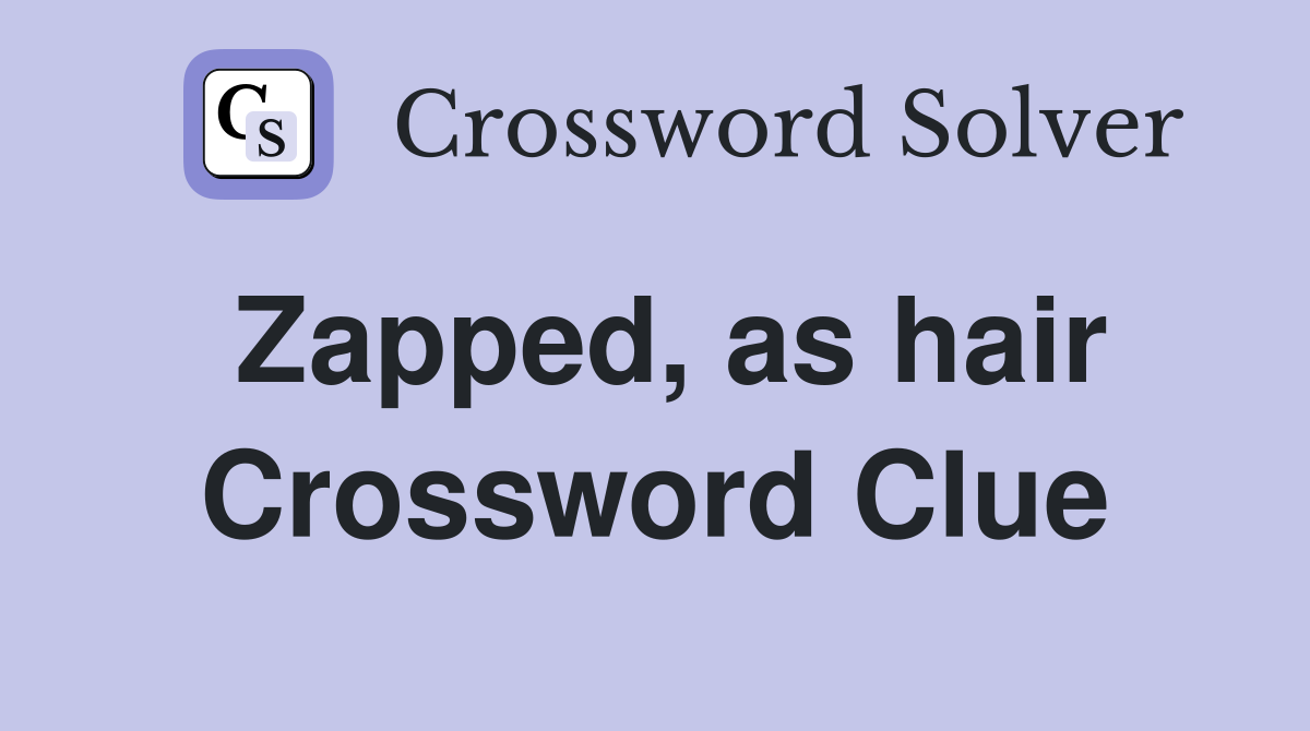 Zapped, as hair Crossword Clue