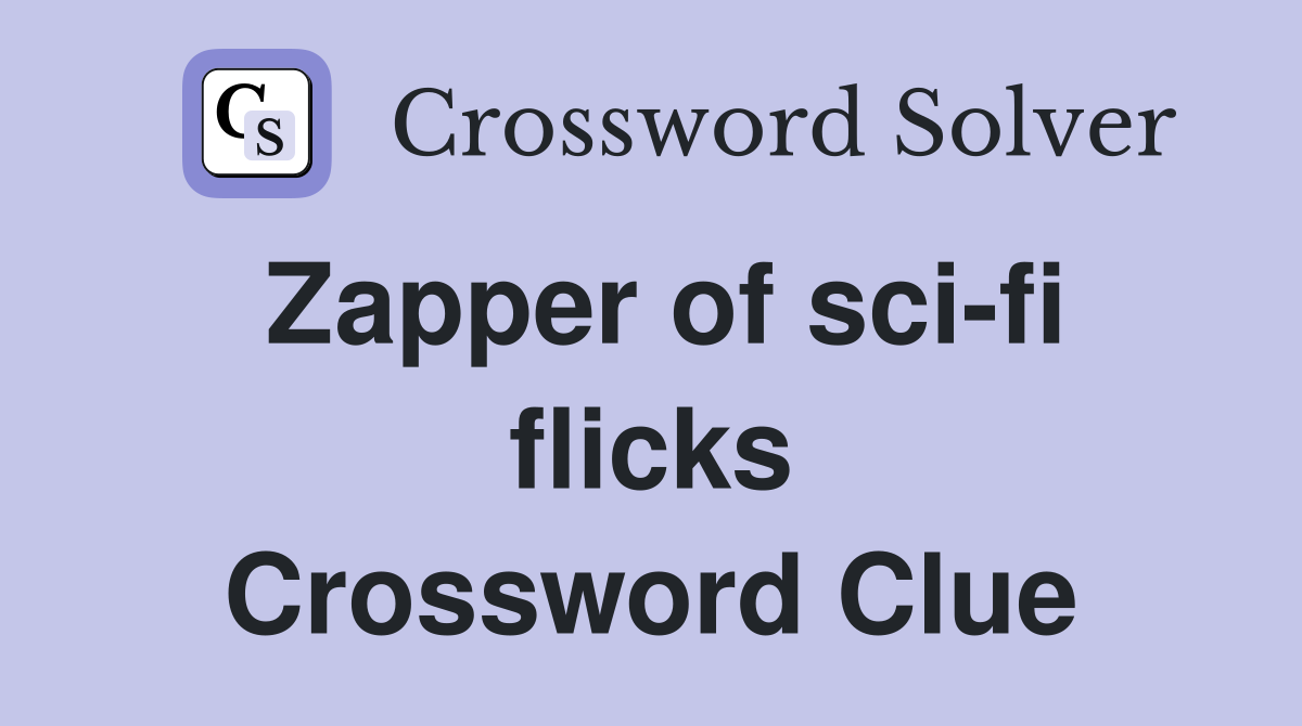 Zapper of sci-fi flicks Crossword Clue
