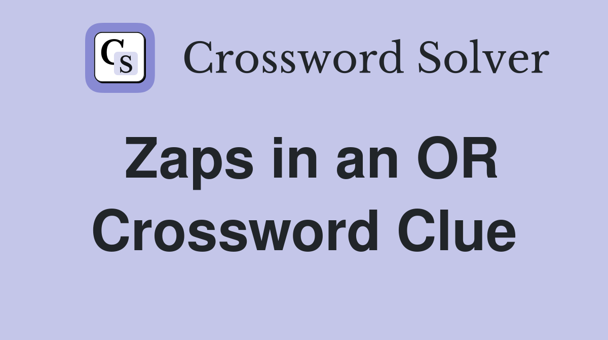 Zaps in an OR Crossword Clue