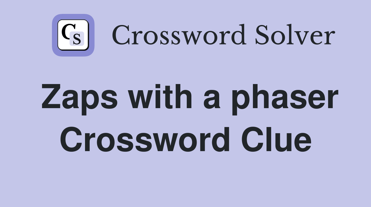Zaps with a phaser Crossword Clue