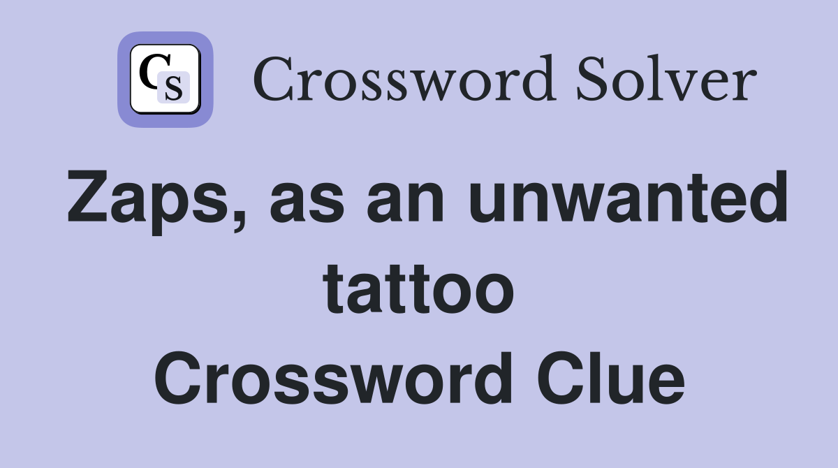 Zaps, as an unwanted tattoo Crossword Clue