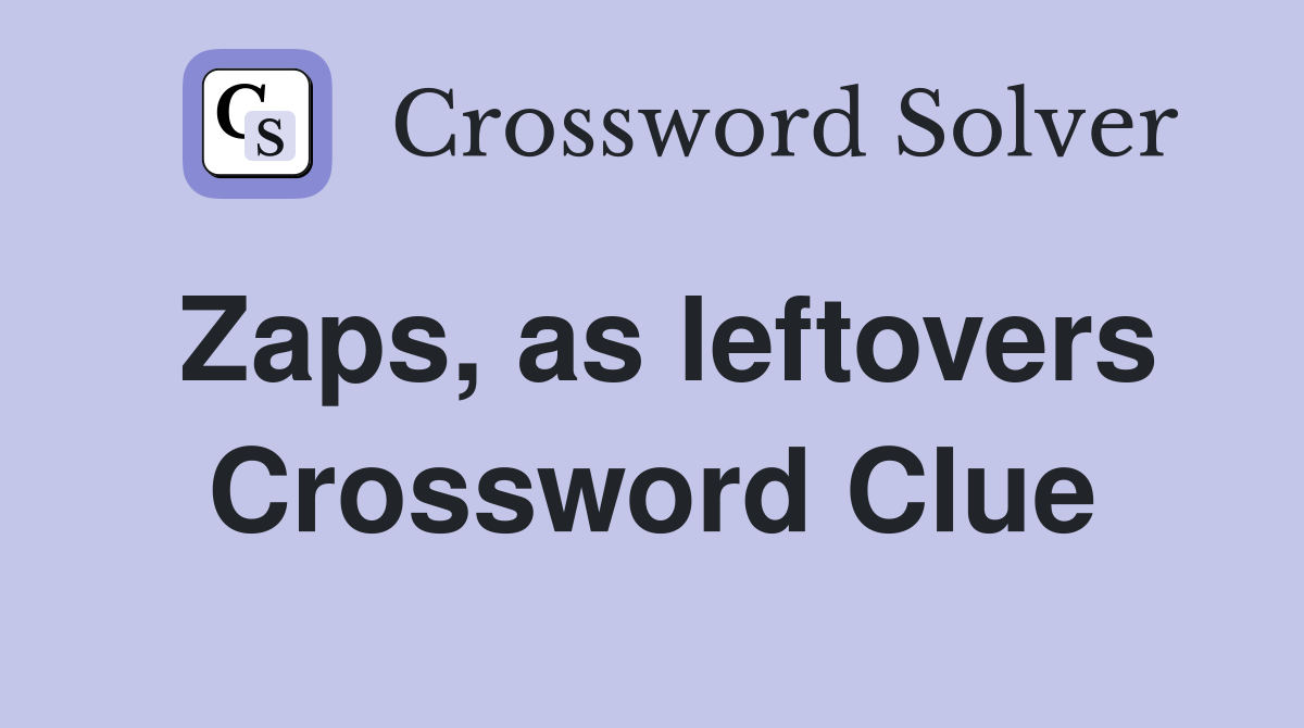 Zaps, as leftovers Crossword Clue