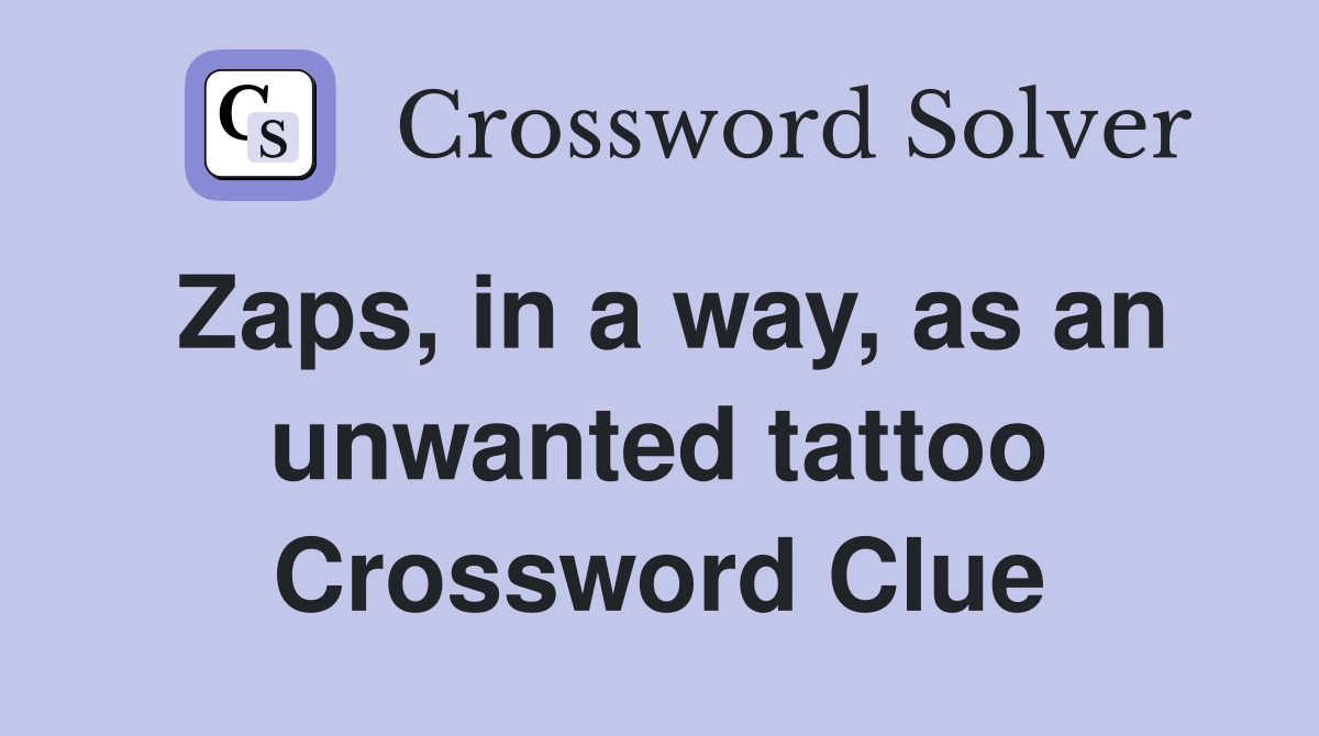 Zaps, in a way, as an unwanted tattoo Crossword Clue