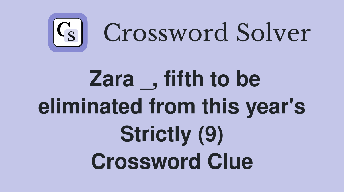 Zara _, fifth to be eliminated from this year's Strictly (9) Crossword Clue