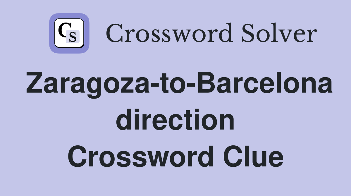 Zaragoza-to-Barcelona direction Crossword Clue