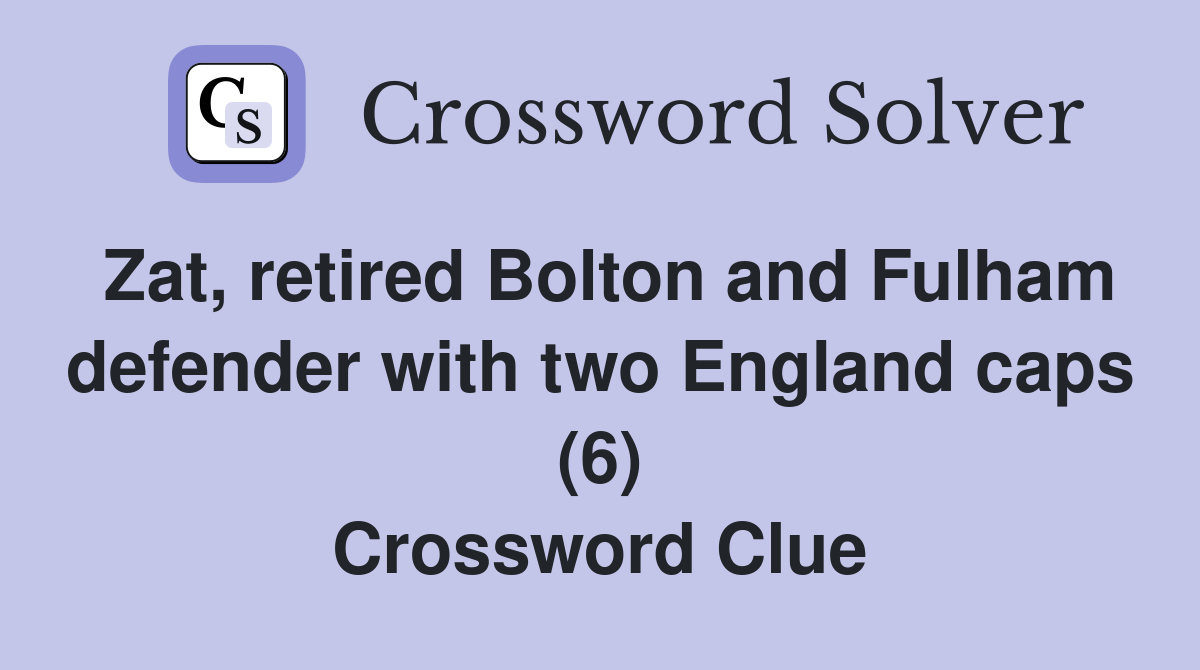 Zat, retired Bolton and Fulham defender with two England caps (6) Crossword Clue