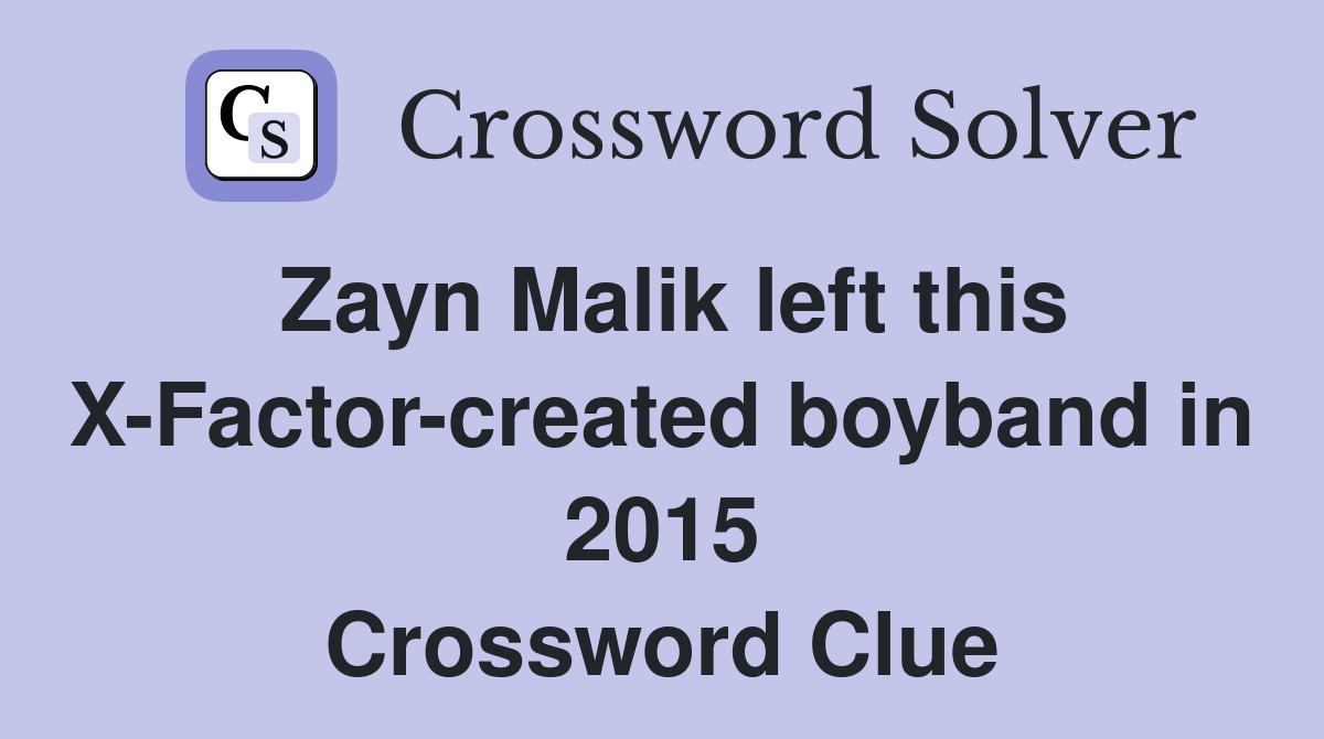 Zayn Malik left this X-Factor-created boyband in 2015 Crossword Clue