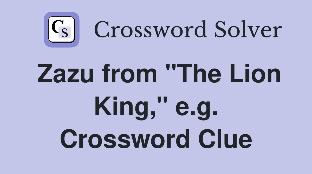 Zazu from "The Lion King," e.g. Crossword Clue