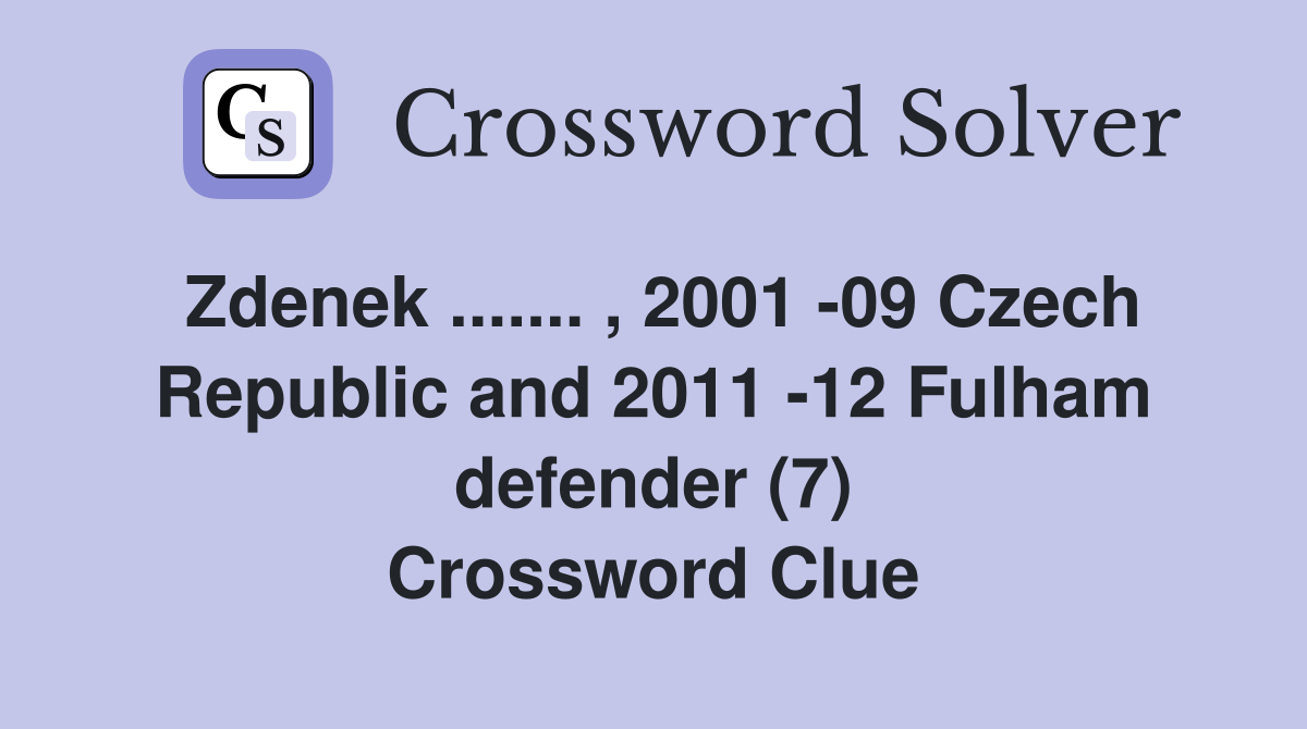 Zdenek ....... , 2001 -09 Czech Republic and 2011 -12 Fulham defender (7) Crossword Clue