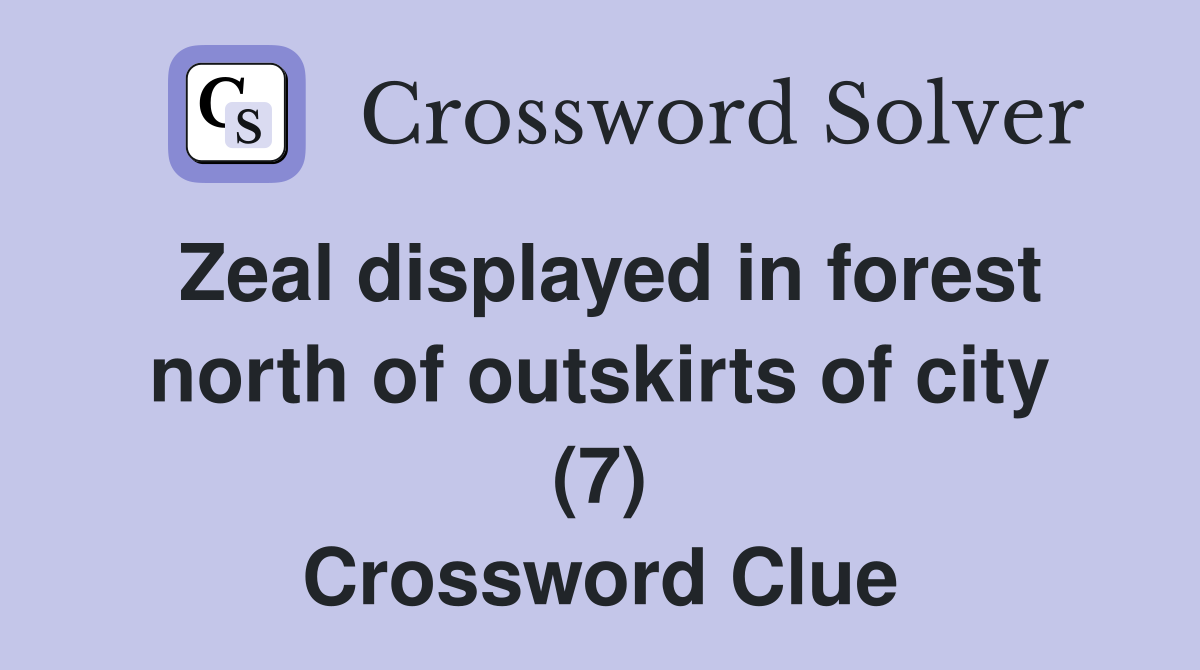 Zeal displayed in forest north of outskirts of city (7) Crossword Clue