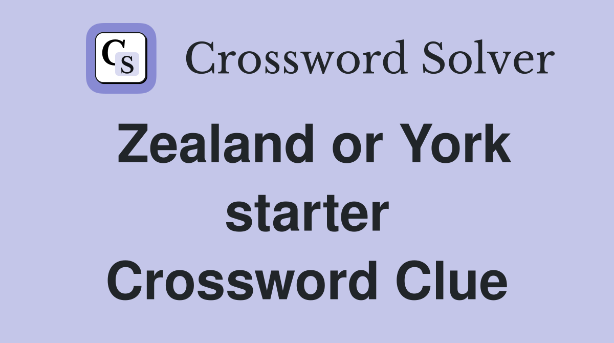 Zealand or York starter Crossword Clue