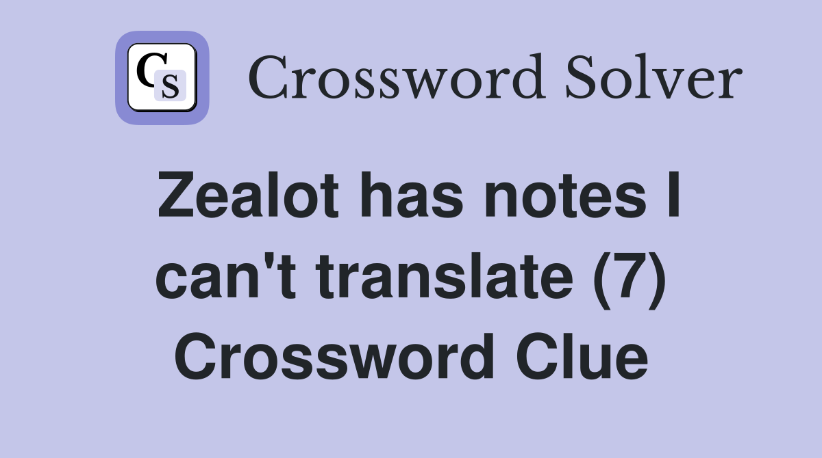 Zealot has notes I can't translate (7) Crossword Clue